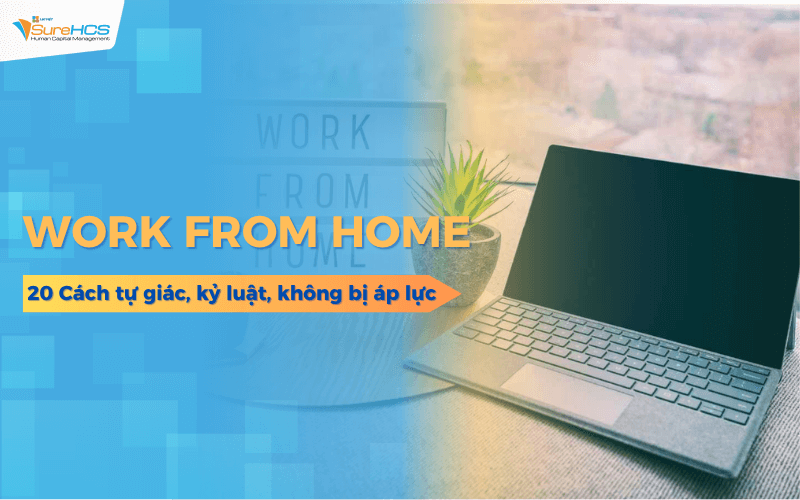 Work from home: 20 cách tự giác, kỷ luật, không bị áp lực