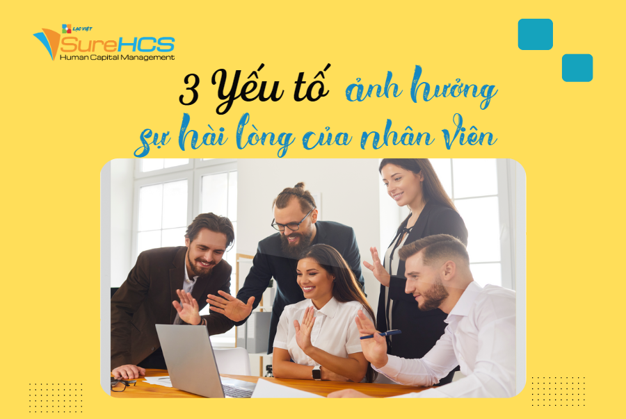 surehcs - 3 yếu tố ảnh hưởng sự hài lòng của nhân viên