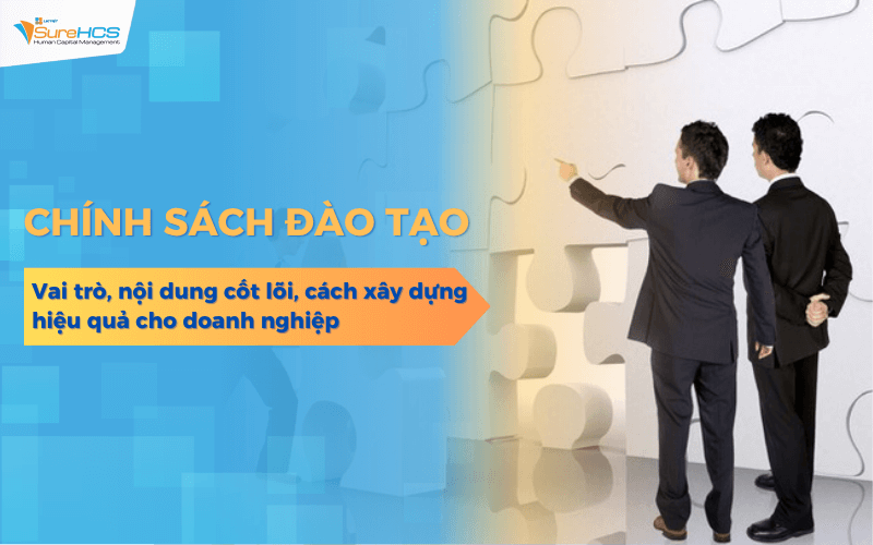Chính sách đào tạo là gì? Vai trò, nội dung cốt lõi và cách xây dựng hiệu quả cho doanh nghiệp