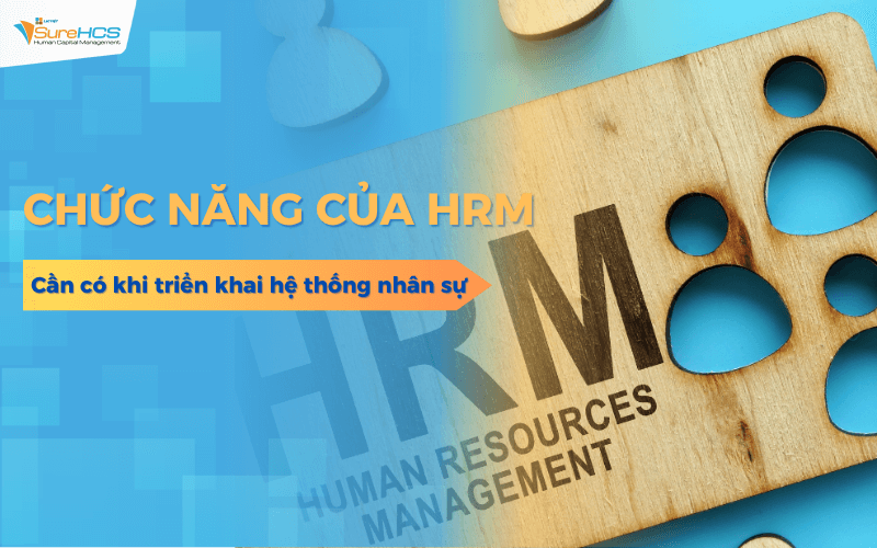 6 Chức năng của HRM quan trọng cần có khi triển khai hệ thống nhân sự chuyên nghiệp