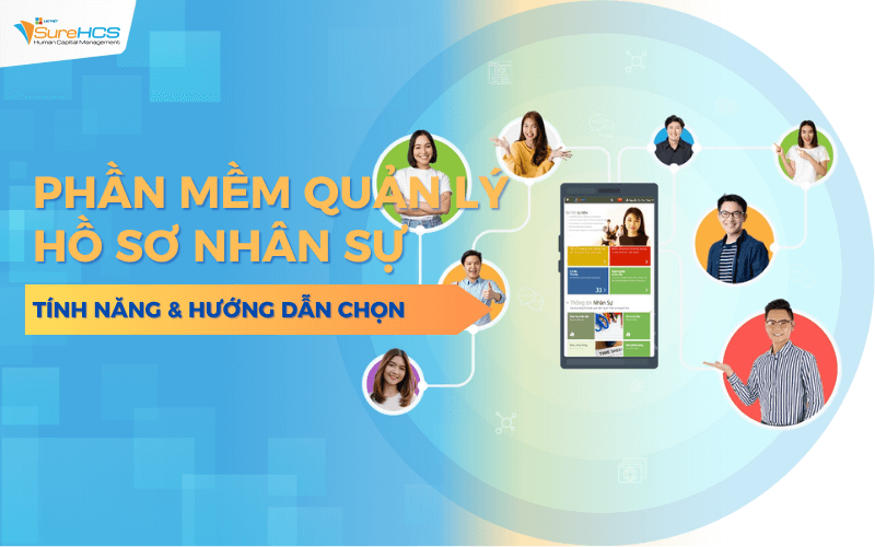 Phần mềm quản lý hồ sơ nhân sự cần có tính năng nào? Hướng dẫn lựa chọn hiệu quả cho doanh nghiệp