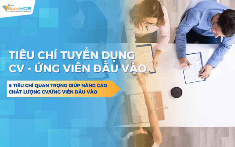 5 Tiêu chí tuyển dụng nhân sự QUAN TRỌNG nâng cao chất lượng đầu vào
