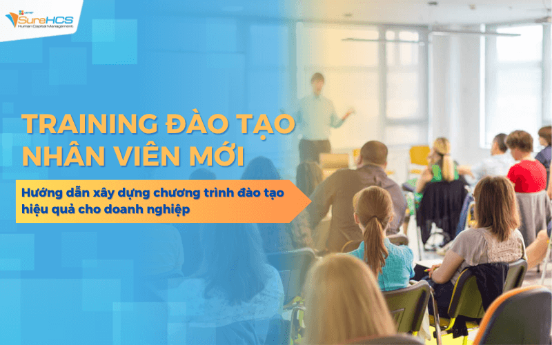 Training nhân viên mới: Quy trình & hướng dẫn xây dựng chương trình đào tạo hiệu quả cho doanh nghiệp