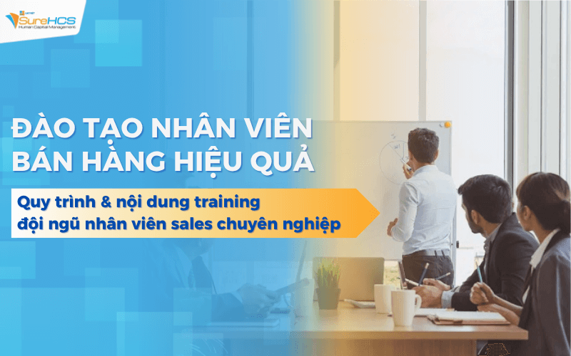 Đào tạo nhân viên bán hàng: Quy trình & nội dung training đội ngũ chuyên nghiệp