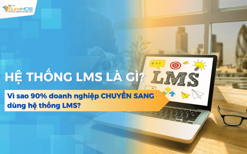 Hệ thống LMS là gì? Vì sao 90% doanh nghiệp dùng hệ thống LMS?