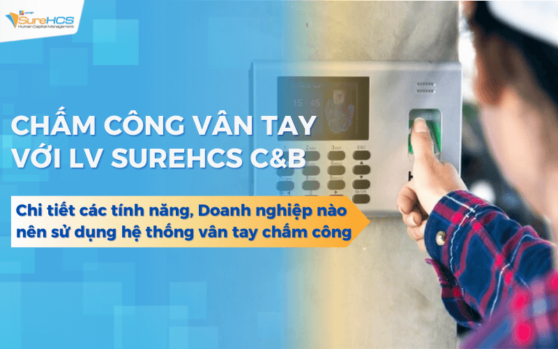 Lạc Việt SureHCS giúp doanh nghiệp triển khai hệ thống chấm công vân tay toàn diện