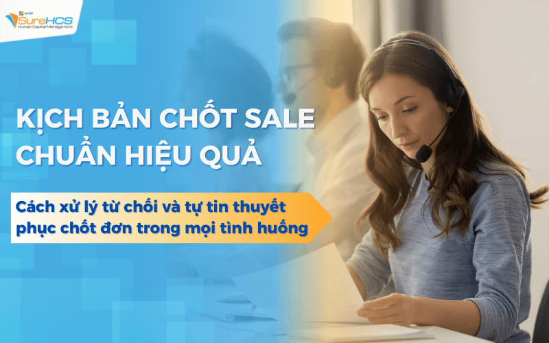 Mẫu kịch bản chốt sale và cách đào tạo kỹ năng chốt sale cho nhân viên