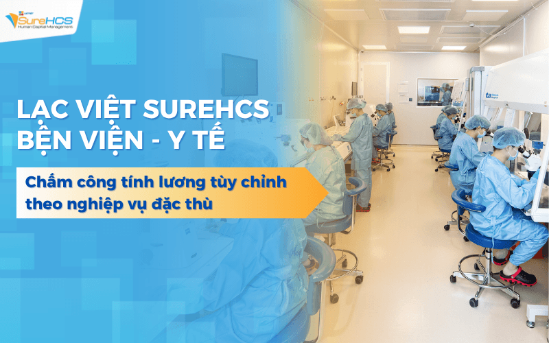 Phần mềm LV SureHCS C&B chấm công tính lương cho Bệnh viện – Y tế tùy chỉnh theo đặc thù