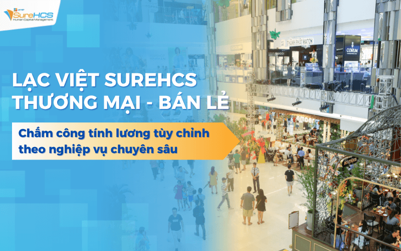 Phần mềm LV SureHCS chấm công tính lương cho công ty thương mại - bán lẻ vận hành nhân sự đa điểm